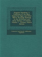 Origines Islandicae A Collection of the More Important Sagas and Other Native Writings Relating to the Settlement and Early History of Ice,1293686549,9781293686546
