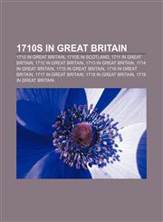 1710s in Great Britain 1710 in Great Britain, 1710s in Scotland, 1711 in Great Britain, 1712 in Great Britain, 1713 in Great Britain,1232458988,9781232458982