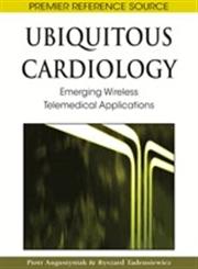 Ubiquitous Cardiology Emerging Wireless Telemedical Applications,1605660809,9781605660806