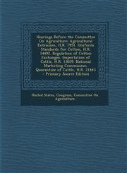 Hearings Before the Committee On Agriculture Agricultural Extension, H.R. 7951. Uniform Standards for Cotton, H.R. 14492. Regulation of Cotton Exchanges. Importation of Cattle, H.R. 13039. National Marketing Commission. Quarantine of Cattle, H.R. 21443 -,1289989621,9781289989620