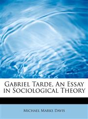Gabriel Tarde, An Essay in Sociological Theory,1241647593,9781241647599