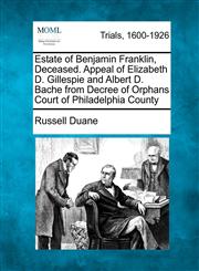 Estate of Benjamin Franklin, Deceased. Appeal of Elizabeth D. Gillespie and Albert D. Bache from Decree of Orphans Court of Philadelphia County,1275080359,9781275080355