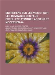 Entretiens Sur Les Vies Et Sur Les Ouvrages Des Plus Excellens Peintres Anciens Et Modernes; Avec La Vie Des Architectes (6 ),1234612003,9781234612009