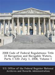 2008 Code of Federal Regulations Title 33 Navigation and Navigable Waters, Parts 1-120: July 1, 2008, Volume 1,1289284148,9781289284145