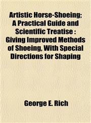 Artistic Horse-Shoeing; A Practical Guide and Scientific Treatise Giving Improved Methods of Shoeing, With Special Directions for Shaping,1152868594,9781152868595