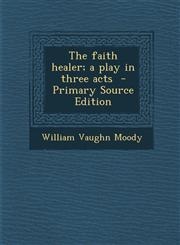 Faith Healer; A Play in Three Acts,1287633390,9781287633396