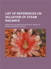 List of references on valuation of steam railways,115118229X,9781151182296