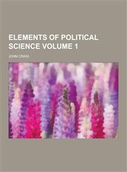 Elements of Political Science Volume 1,1230417583,9781230417585