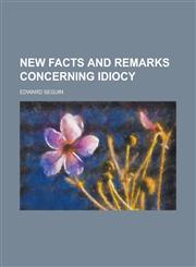 New Facts and Remarks Concerning Idiocy,1234251701,9781234251703