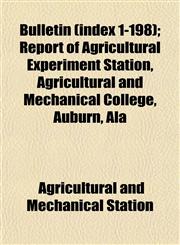 Bulletin (index 1-198); Report of Agricultural Experiment Station, Agricultural and Mechanical College, Auburn, Ala,1153454246,9781153454247