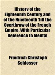 History of the Eighteenth Century and of the Nineteenth Till the Overthrow of the French Empire. With Particular Reference to Mental,1152540475,9781152540477