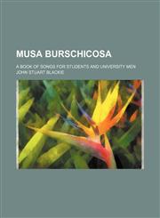Musa burschicosa; a book of songs for students and university men,1151358606,9781151358608