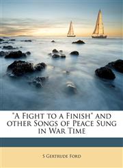 "A Fight to a Finish" and other Songs of Peace Sung in War Time,1176164821,9781176164826