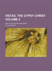Vistas, The Gypsy Christ; and other prose imaginings Volume 5,115076435X,9781150764356
