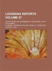 Louisiana Reports; Cases Argued and Determined in the Supreme Court of Louisiana Volume 47,1236969995,9781236969996