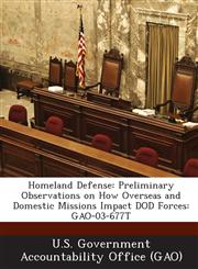 Homeland Defense Preliminary Observations on How Overseas and Domestic Missions Impact Dod Forces: Gao-03-677t,1289109419,9781289109417