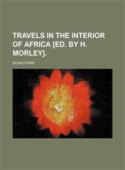 Travels in the Interior of Africa [Ed. by H. Morley].,145894347X,9781458943477
