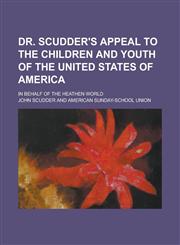 Dr. Scudder's Appeal to the Children and Youth of the United States of America; In Behalf of the Heathen World,1458808173,9781458808172