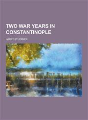 Two War Years in Constantinople,1230335897,9781230335896