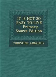 It Is Not So Easy to Live - Primary Source Edition,129372503X,9781293725030