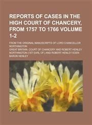 Reports of Cases in the High Court of Chancery, from 1757 to 1766; From the Original Manuscripts of Lord Chancellor Northington Volume 1-2,1236853652,9781236853653