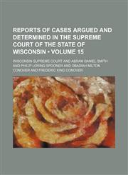 Reports of Cases Argued and Determined in the Supreme Court of the State of Wisconsin (Volume 15),1154343588,9781154343588