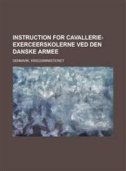 Instruction for Cavallerie-Exerceerskolerne ved den Danske Armee,1234323893,9781234323899