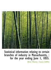 Statistical Information Relating to Certain Branches of Industry in Massachusetts, For the Year En,1116986833,9781116986839