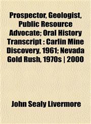Prospector, Geologist, Public Resource Advocate; Oral History Transcript Carlin Mine Discovery, 1961; Nevada Gold Rush, 1970s | 2000,1152596276,9781152596276