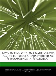 Beyond Thought An Unauthorized Guide to Topics Characterized as Pseudoscience in Psychology,1276177569,9781276177566