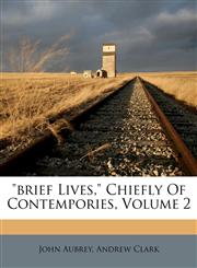 "brief Lives," Chiefly Of Contempories, Volume 2,1246477750,9781246477757