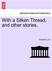 With a Silken Thread, and other stories.,1240898592,9781240898596
