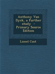 Anthony Van Dyck, a further study  - Primary Source Edition,1293363847,9781293363843