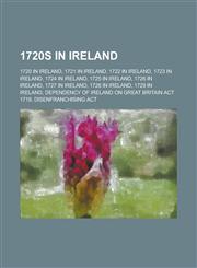 1720s in Ireland 1720 in Ireland, 1729 in Ireland, 1726 in Ireland, 1728 in Ireland, 1722 in Ireland, 1724 in Ireland, 1727 in Ireland,1156356202,9781156356203