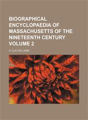 Biographical encyclopaedia of Massachusetts of the nineteenth century Volume 2,1236576934,9781236576934