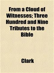 From a Cloud of Witnesses; Three Hundred and Nine Tributes to the Bible,1152924575,9781152924574