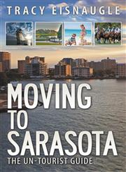 Moving to Sarasota The Un-Tourist Guide,0980187885,9780980187885
