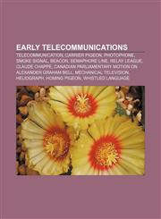 Early telecommunications Telecommunication, Carrier pigeon, Photophone, Smoke signal, Beacon, Semaphore line, Relay league, Claude Chappe,1155441656,9781155441658