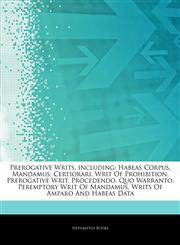 Articles On Prerogative Writs, including Habeas Corpus, Mandamus, Certiorari, Writ Of Prohibition, Prerogative Writ, Procedendo, Quo Warranto, Peremptory Writ Of Mandamus, Writs Of Amparo And Habeas Data,1243218495,9781243218490