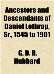 Ancestors and Descendants of Daniel Lothrop, Sr., 1545 to 1901,1153437236,9781153437233