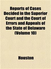 Reports of Cases Decided in the Superior Court and the Court of Errors and Appeals of the State of Delaware (Volume 10),1153337029,9781153337021