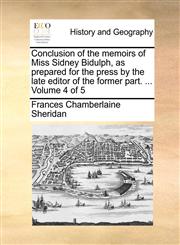 Conclusion of the memoirs of Miss Sidney Bidulph, as prepared for the press by the late editor of the former part. ...  Volume 4 of 5,1170848389,9781170848388