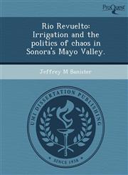 Rio Revuelto Irrigation and the politics of chaos in Sonora's Mayo Valley.,1243736992,9781243736994