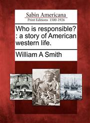 Who is responsible? a story of American western life.,1275800785,9781275800786