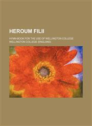 Heroum Filii; Hymn-Book for the Use of Wellington College,1150348992,9781150348990