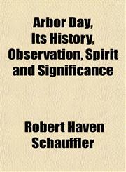 Arbor Day, Its History, Observation, Spirit and Significance,1151898430,9781151898432