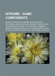 Nitrome - Game Components Bosses,Enemies,Game Genres,Hazards,Baron Battenberg, Baron von Blimp, Behemoth, Bigfoot, Big Black Knight, Big Daddy, Cat, Centipede, Combined Nanobot, Defense Robot Alpha, Defense Robot Zero, Flying Fire Monster, Giant Ape, Glo,1234673258,9781234673253