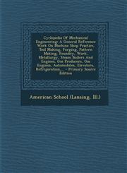 Cyclopedia of Mechanical Engineering A General Reference Work on Machine Shop Practice, Tool Making, Forging, Pattern Making, Foundry, Work, Metallur,129547056X,9781295470563