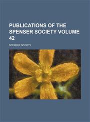Publications of the Spenser Society Volume 42,1130589897,9781130589894