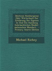 Idioticon Hamburgense Oder Wörterbuch Zur Erklärung Der Eigenen In Und Um Hamburg Gebräuchlichen Nieder-sächsischen Mundart... - Primary Source Edition,1293185736,9781293185735